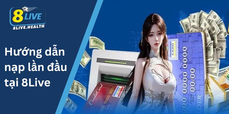 Hướng dẫn nạp lần đầu tại 8Live 