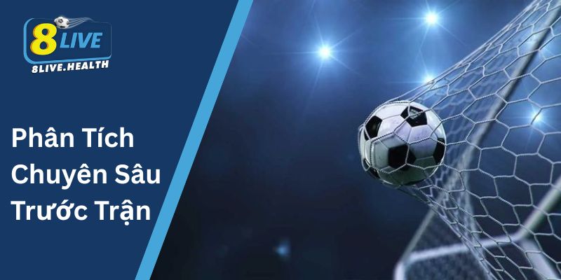 Phân Tích Chuyên Sâu Trước Trận