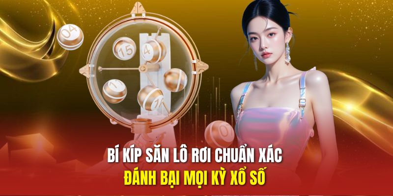Bí kíp săn lô rơi chuẩn xác đánh bại mọi kỳ xổ số