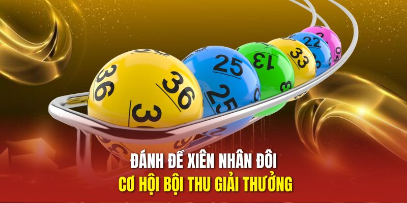 Đánh đề xiên nhân đôi cơ hội bội thu giải thưởng